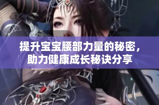 提升寶寶腰部力量的秘密，助力健康成長秘訣分享