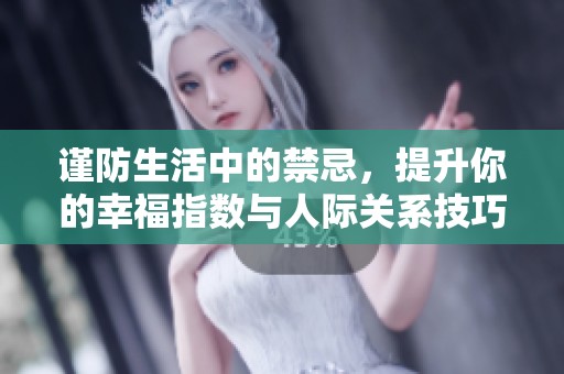 謹(jǐn)防生活中的禁忌，提升你的幸福指數(shù)與人際關(guān)系技巧