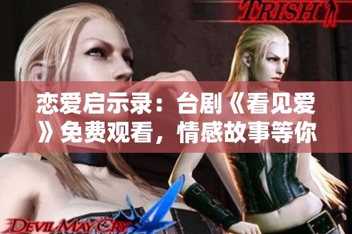 戀愛啟示錄：臺劇《看見愛》免費觀看，情感故事等你來探索