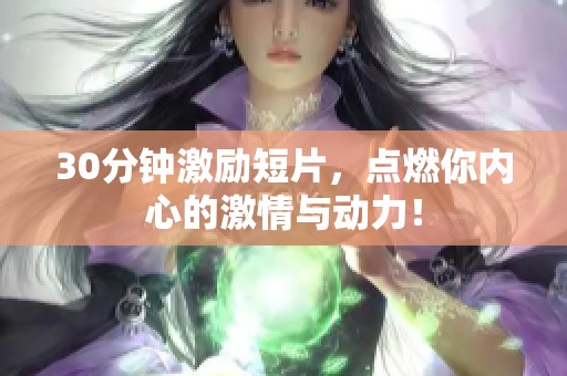 30分鐘激勵短片，點燃你內心的激情與動力！
