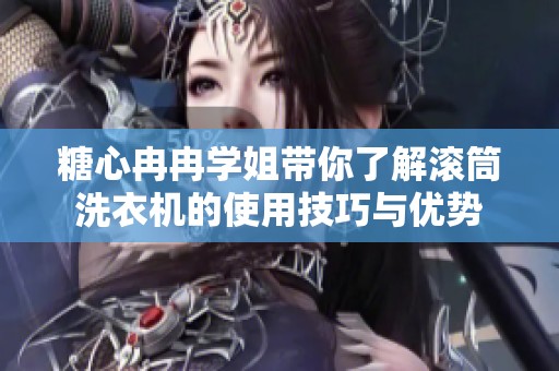 糖心冉冉學(xué)姐帶你了解滾筒洗衣機(jī)的使用技巧與優(yōu)勢(shì)