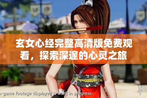 玄女心經(jīng)完整高清版免費(fèi)觀看，探索深邃的心靈之旅