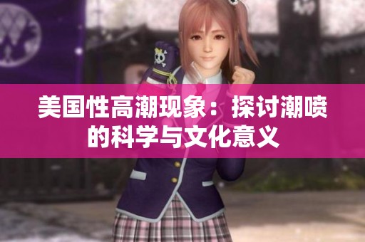 美國性高潮現(xiàn)象：探討潮噴的科學(xué)與文化意義