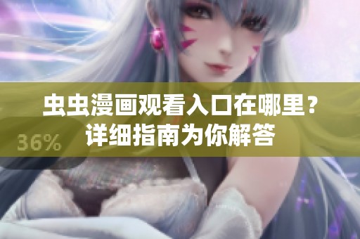 蟲蟲漫畫觀看入口在哪里？詳細(xì)指南為你解答