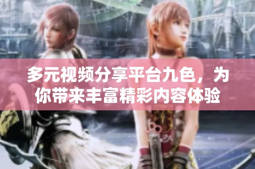 多元視頻分享平臺九色，為你帶來豐富精彩內容體驗