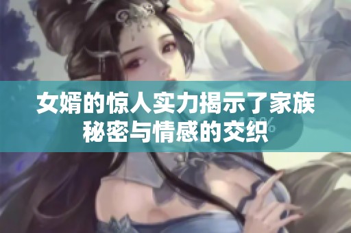 女婿的驚人實(shí)力揭示了家族秘密與情感的交織