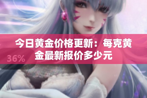 今日黃金價格更新：每克黃金最新報價多少元
