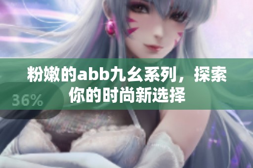 粉嫩的abb九幺系列，探索你的時尚新選擇