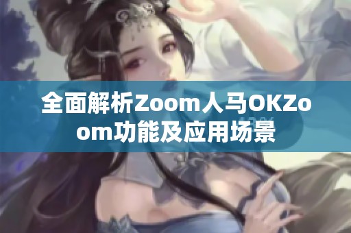 全面解析Zoom人馬OKZoom功能及應(yīng)用場景