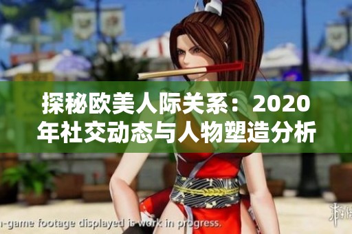 探秘歐美人際關(guān)系：2020年社交動態(tài)與人物塑造分析