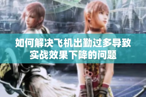 如何解決飛機(jī)出勤過多導(dǎo)致實(shí)戰(zhàn)效果下降的問題