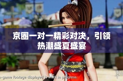 京圈一對一精彩對決，引領(lǐng)熱潮盛夏盛宴