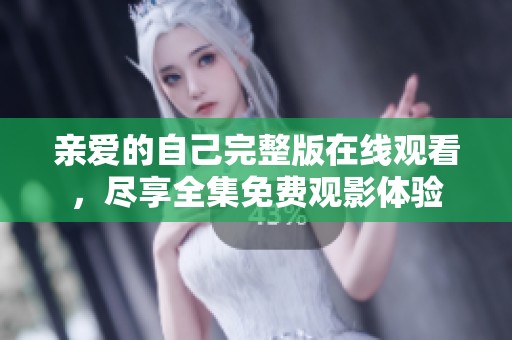 親愛的自己完整版在線觀看，盡享全集免費(fèi)觀影體驗(yàn)