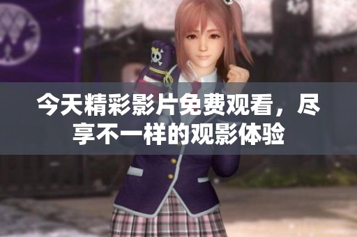 今天精彩影片免費觀看，盡享不一樣的觀影體驗