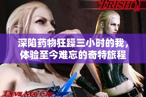 深陷藥物狂躁三小時的我，體驗至今難忘的奇特旅程