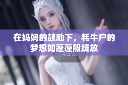 在媽媽的鼓勵(lì)下，牦牛戶(hù)的夢(mèng)想如蓬蓬般綻放