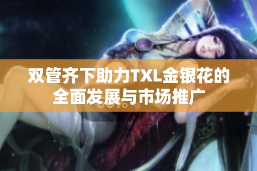 雙管齊下助力TXL金銀花的全面發(fā)展與市場(chǎng)推廣