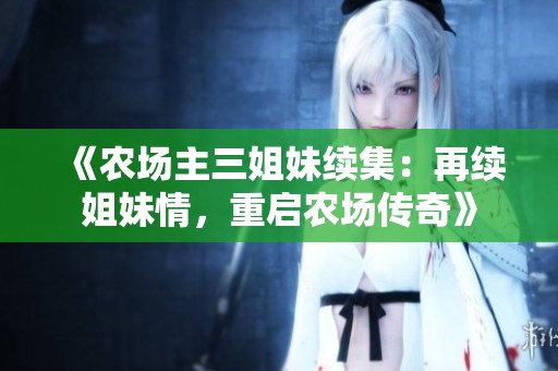 《農場主三姐妹續(xù)集：再續(xù)姐妹情，重啟農場傳奇》