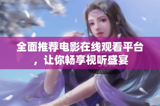 全面推薦電影在線觀看平臺(tái)，讓你暢享視聽(tīng)盛宴