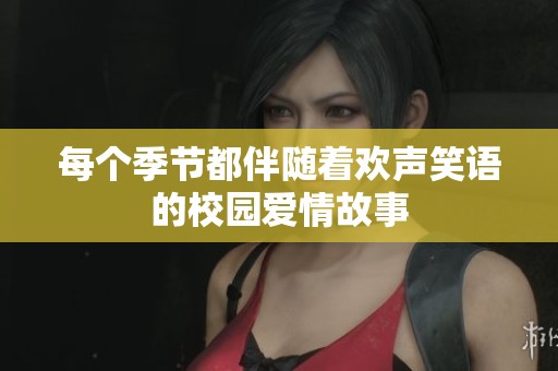 每個季節(jié)都伴隨著歡聲笑語的校園愛情故事