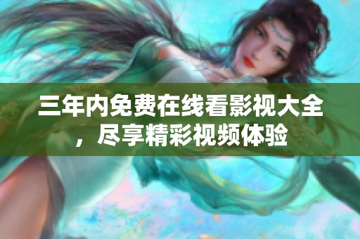 三年內(nèi)免費(fèi)在線看影視大全，盡享精彩視頻體驗(yàn)