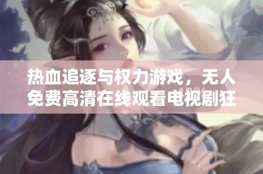 熱血追逐與權(quán)力游戲，無人免費(fèi)高清在線觀看電視劇狂飆！
