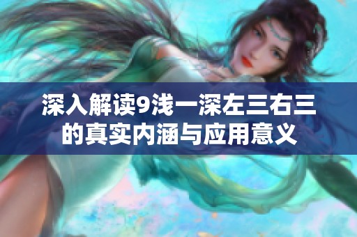 深入解讀9淺一深左三右三的真實內涵與應用意義