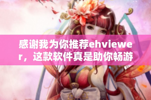 感謝我為你推薦ehviewer，這款軟件真是助你暢游網(wǎng)絡(luò)的好幫手