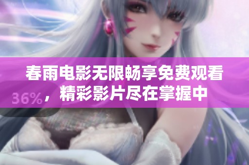 春雨電影無限暢享免費(fèi)觀看，精彩影片盡在掌握中