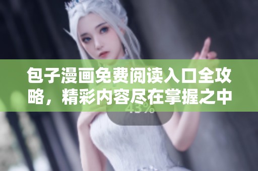 包子漫畫免費(fèi)閱讀入口全攻略，精彩內(nèi)容盡在掌握之中