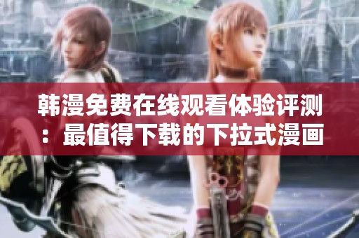 韓漫免費在線觀看體驗評測：最值得下載的下拉式漫畫軟件推薦