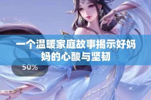 一個溫暖家庭故事揭示好媽媽的心酸與堅韌