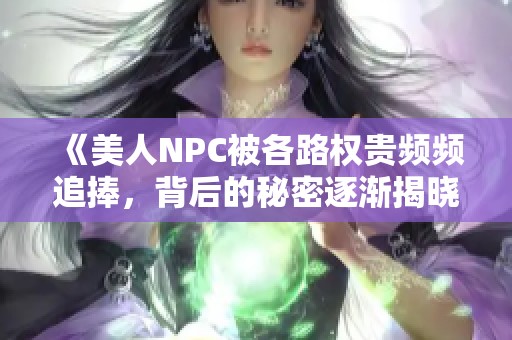 《美人NPC被各路權(quán)貴頻頻追捧，背后的秘密逐漸揭曉》
