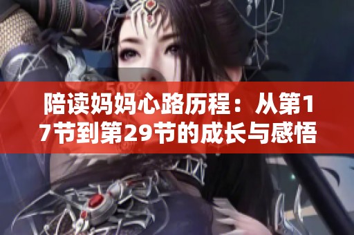 陪讀媽媽心路歷程：從第17節(jié)到第29節(jié)的成長(zhǎng)與感悟