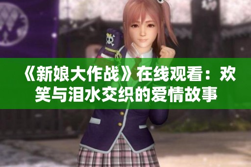 《新娘大作戰(zhàn)》在線觀看：歡笑與淚水交織的愛(ài)情故事