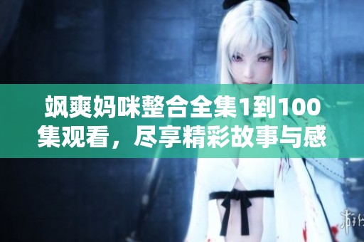 颯爽媽咪整合全集1到100集觀看，盡享精彩故事與感人情節(jié)