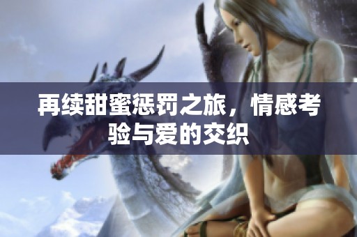再續(xù)甜蜜懲罰之旅，情感考驗(yàn)與愛的交織