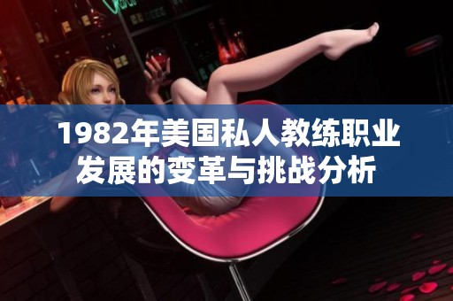 1982年美國(guó)私人教練職業(yè)發(fā)展的變革與挑戰(zhàn)分析