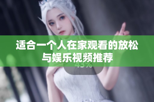 適合一個(gè)人在家觀看的放松與娛樂(lè)視頻推薦