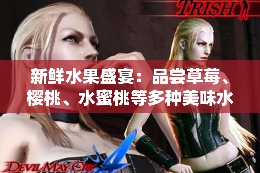 新鮮水果盛宴：品嘗草莓、櫻桃、水蜜桃等多種美味水果的樂(lè)趣