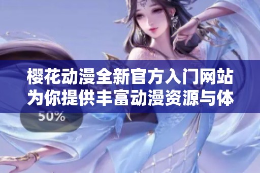 櫻花動漫全新官方入門網(wǎng)站為你提供豐富動漫資源與體驗