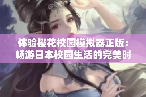 體驗櫻花校園模擬器正版：暢游日本校園生活的完美時光