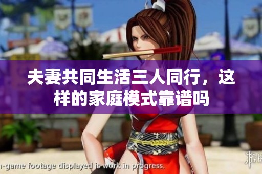 夫妻共同生活三人同行，這樣的家庭模式靠譜嗎