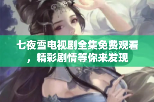七夜雪電視劇全集免費觀看，精彩劇情等你來發(fā)現(xiàn)