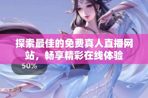 探索最佳的免費(fèi)真人直播網(wǎng)站，暢享精彩在線體驗(yàn)