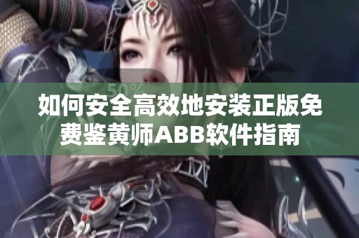 如何安全高效地安裝正版免費(fèi)鑒黃師ABB軟件指南