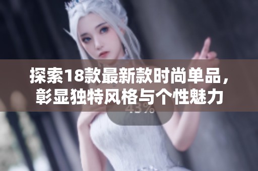 探索18款最新款時尚單品，彰顯獨特風(fēng)格與個性魅力
