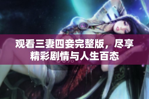 觀看三妻四妾完整版，盡享精彩劇情與人生百態(tài)
