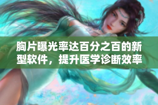 胸片曝光率達百分之百的新型軟件，提升醫(yī)學(xué)診斷效率