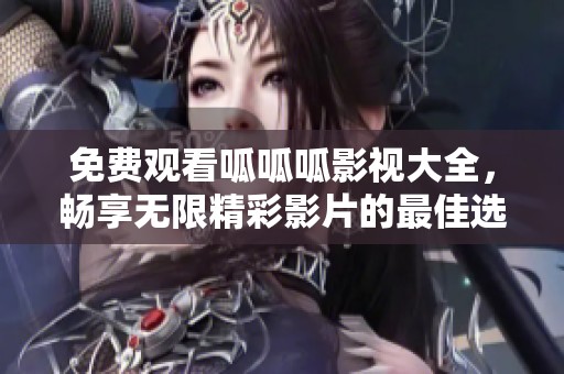 免費(fèi)觀看呱呱呱影視大全，暢享無限精彩影片的最佳選擇